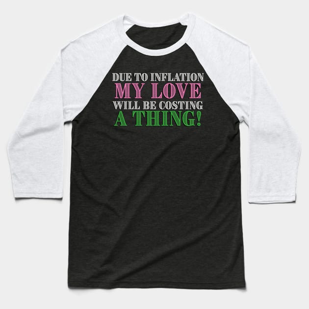 Due to Inflation my love will be costing a thing! Baseball T-Shirt by ART by RAP